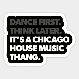 Dance First Think Later It's a Chicago House Music Thang Sticker